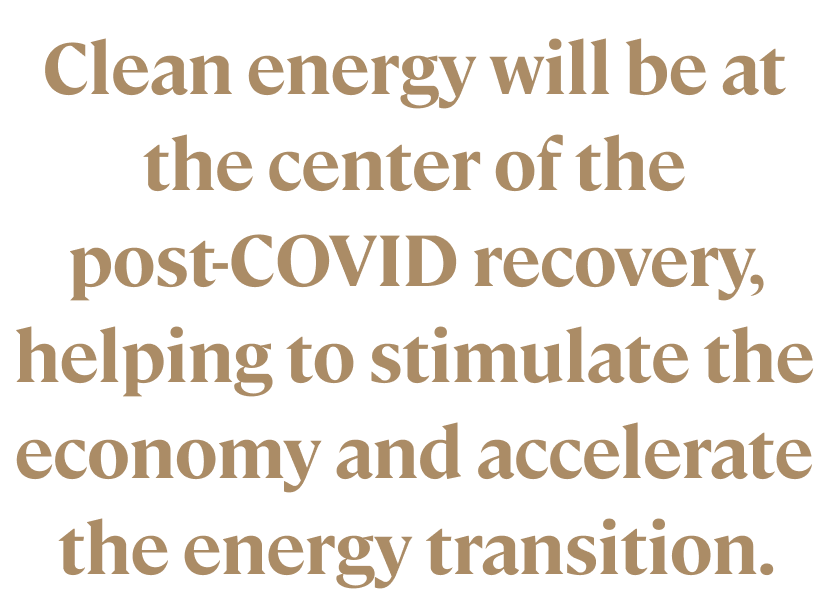 Clean energy will be at the center of the post-COVID recovery, helping to stimulate the economy and accelerate the energy transition.