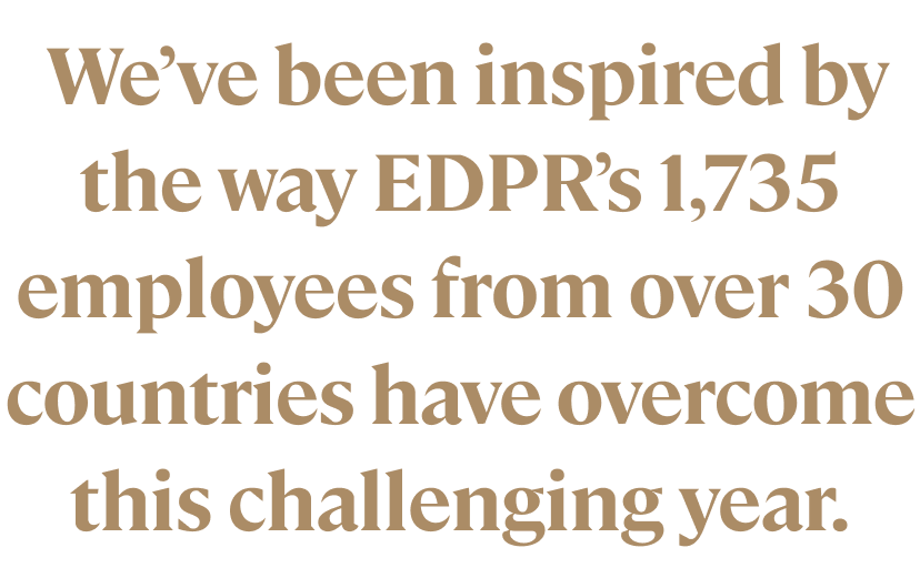 We’ve been inspired by the way EDPR’s 1,735 employees from over 30 countries have overcome this challenging year.